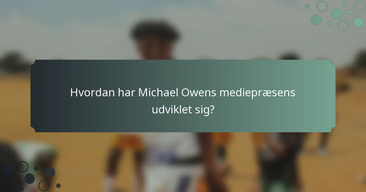 Hvordan har Michael Owens mediepræsens udviklet sig?