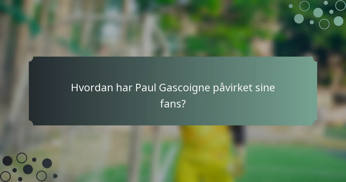 Hvordan har Paul Gascoigne påvirket sine fans?