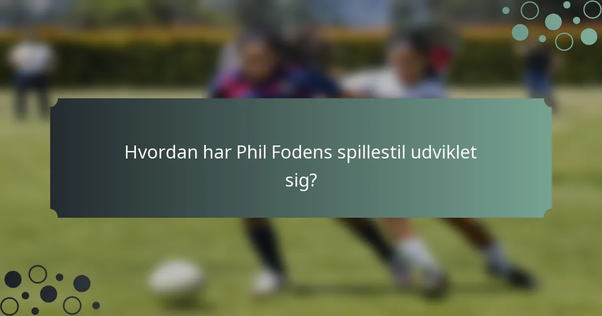 Hvordan har Phil Fodens spillestil udviklet sig?