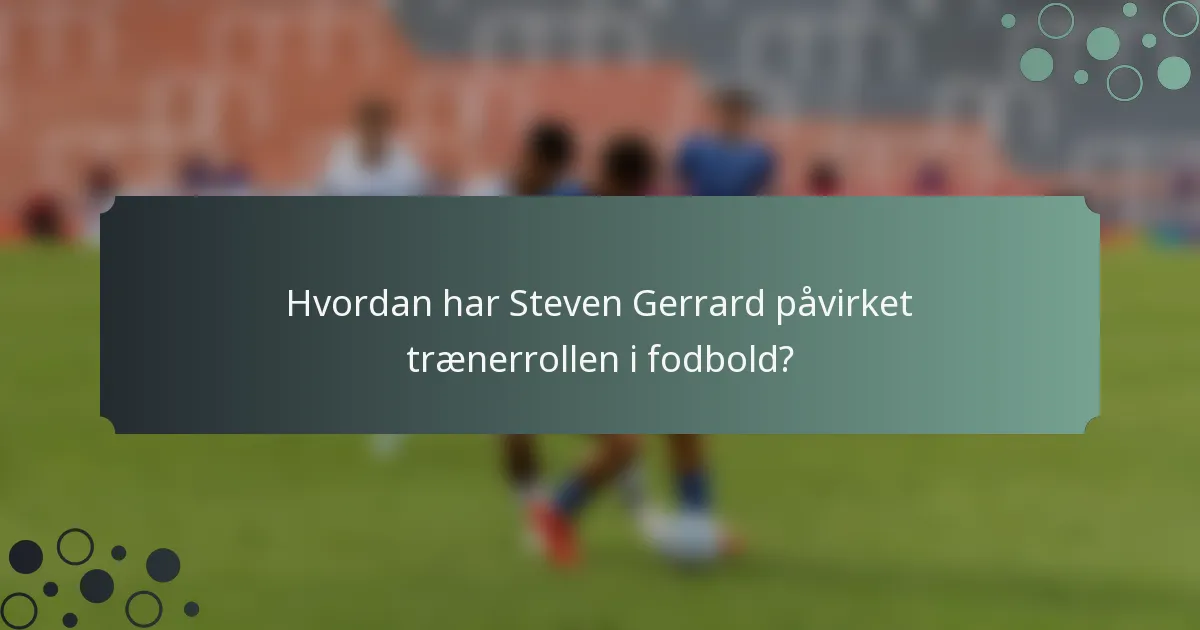 Hvordan har Steven Gerrard påvirket trænerrollen i fodbold?