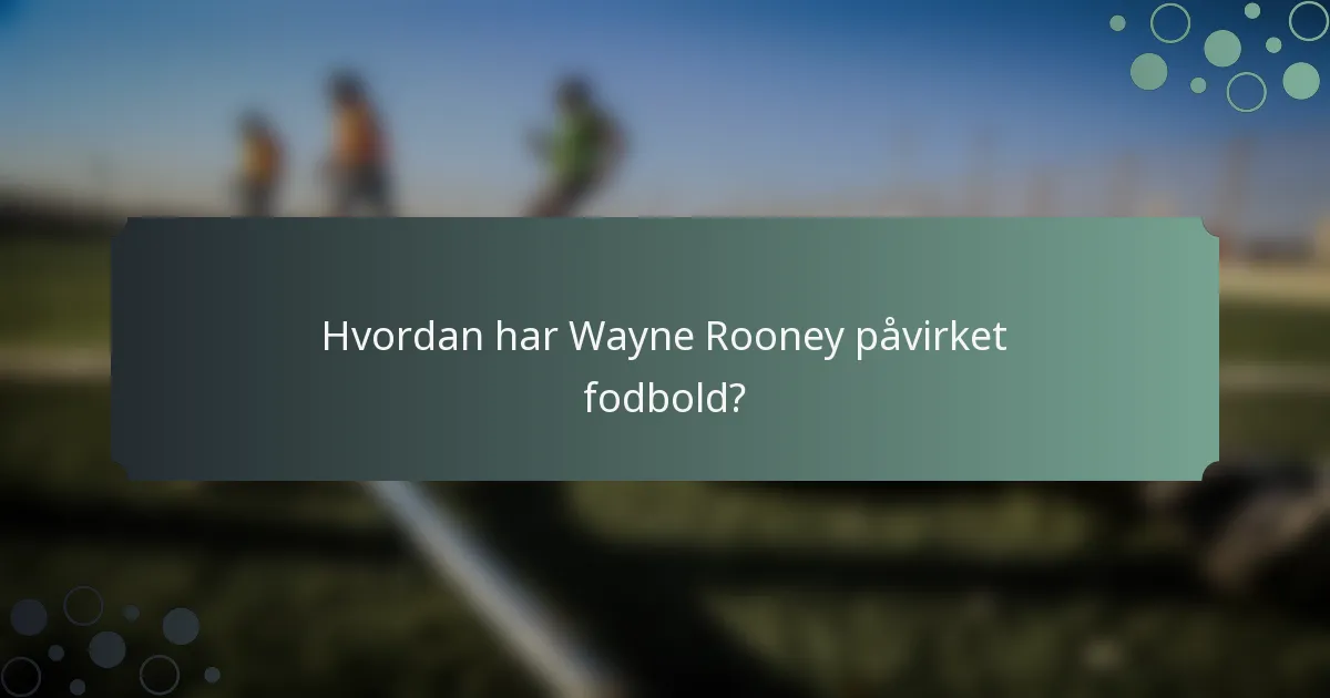 Hvordan har Wayne Rooney påvirket fodbold?