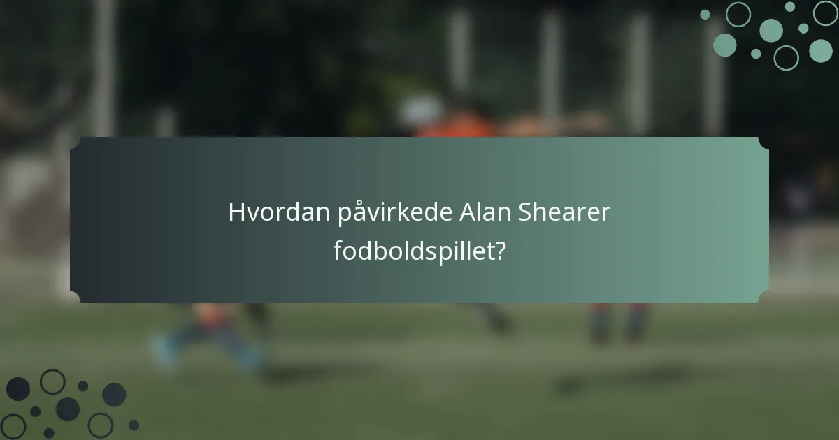 Hvordan påvirkede Alan Shearer fodboldspillet?