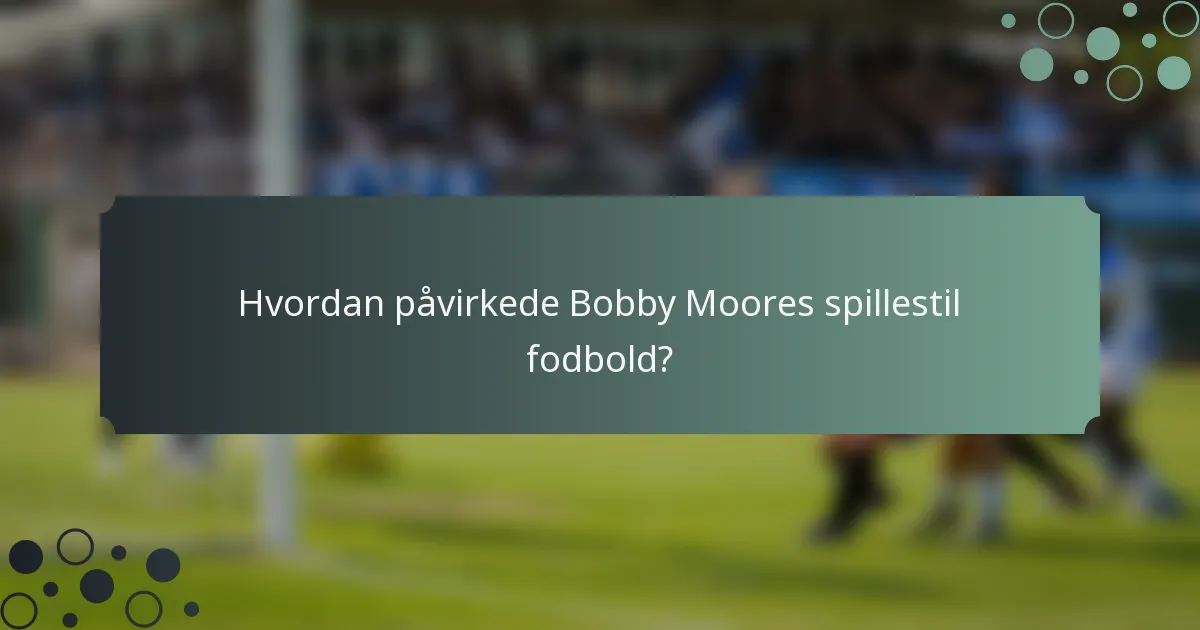 Hvordan påvirkede Bobby Moores spillestil fodbold?