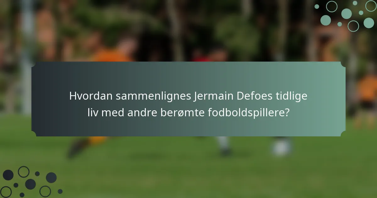 Hvordan sammenlignes Jermain Defoes tidlige liv med andre berømte fodboldspillere?