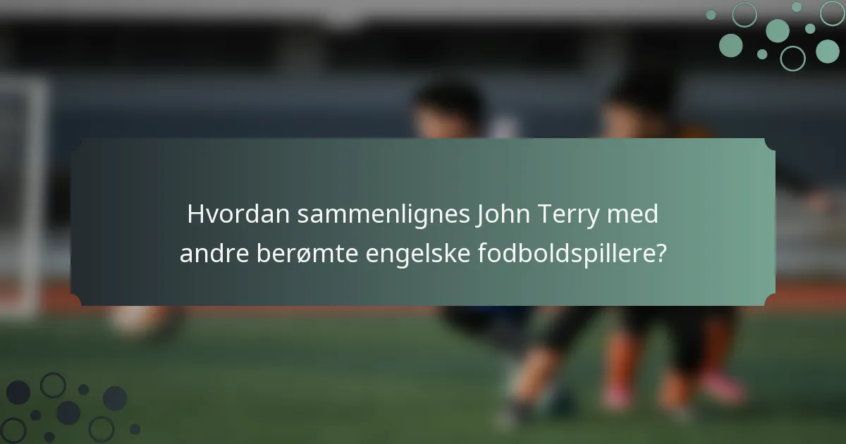 Hvordan sammenlignes John Terry med andre berømte engelske fodboldspillere?