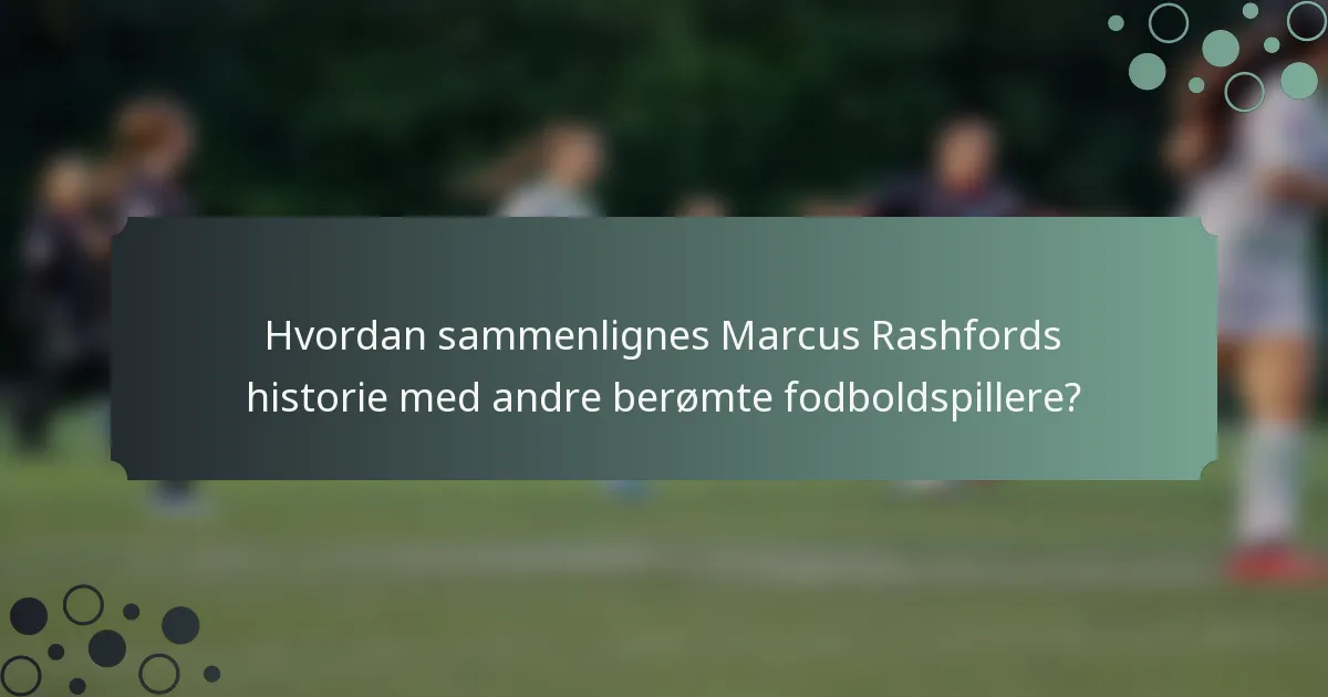 Hvordan sammenlignes Marcus Rashfords historie med andre berømte fodboldspillere?