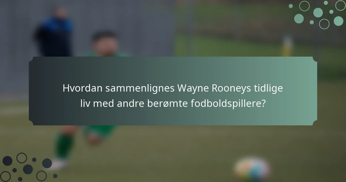 Hvordan sammenlignes Wayne Rooneys tidlige liv med andre berømte fodboldspillere?