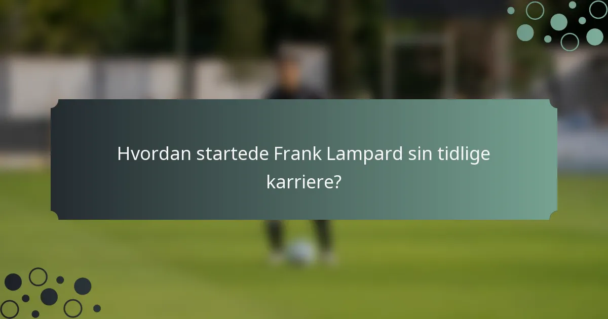 Hvordan startede Frank Lampard sin tidlige karriere?