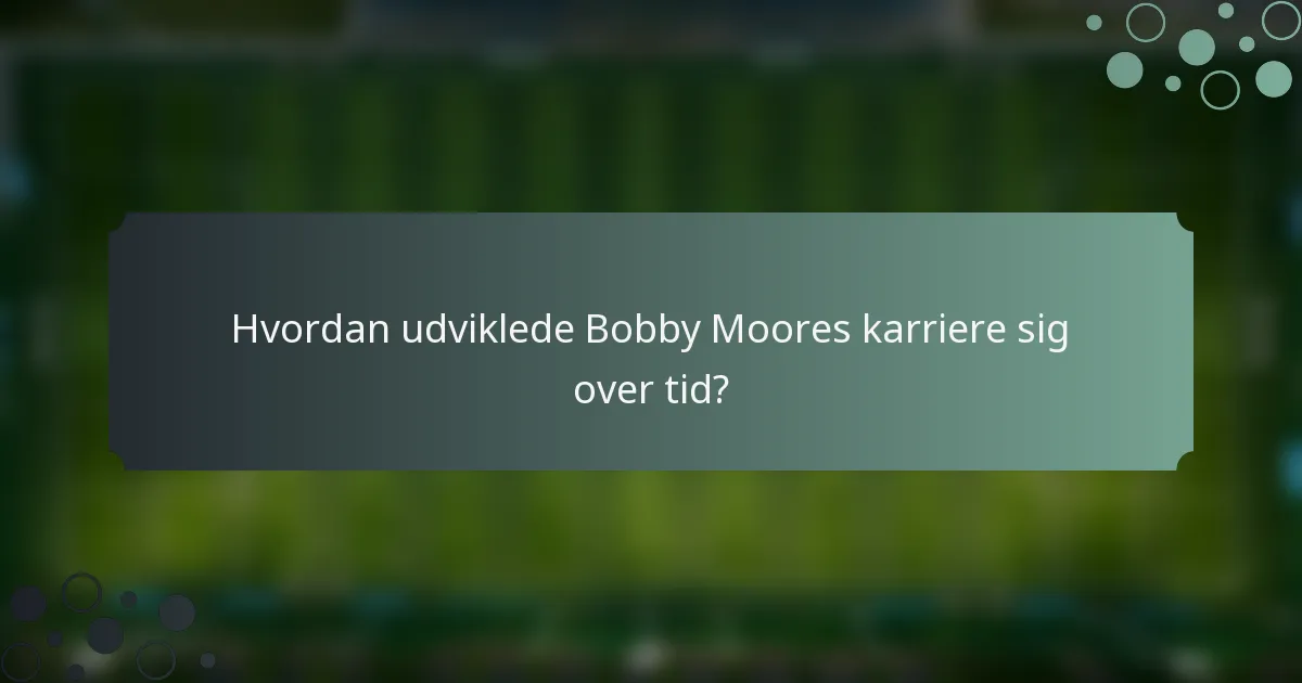 Hvordan udviklede Bobby Moores karriere sig over tid?