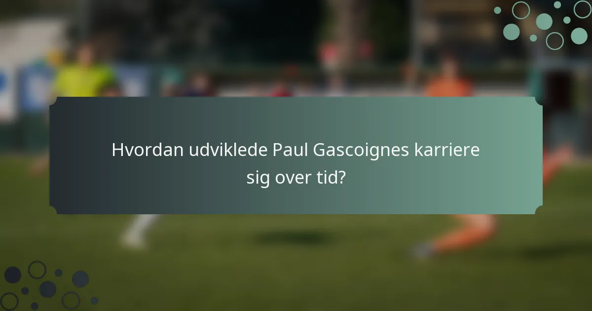 Hvordan udviklede Paul Gascoignes karriere sig over tid?
