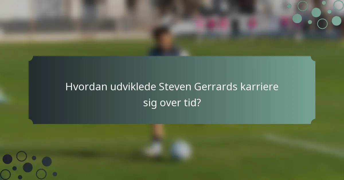 Hvordan udviklede Steven Gerrards karriere sig over tid?